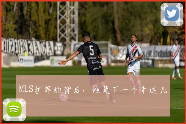 MLS扩军的背后,谁是下一个幸运儿