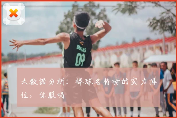 大数据分析：棒球名将榜的实力排位，你服吗