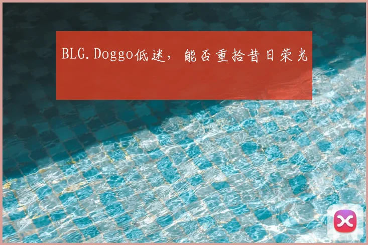 BLG.Doggo低迷，能否重拾昔日荣光